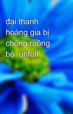 đại thanh hoàng gia bị chồng ruồng bỏ  unfull