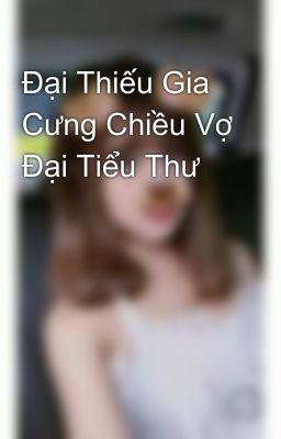 Đại Thiếu Gia Cưng Chiều Vợ Đại Tiểu Thư