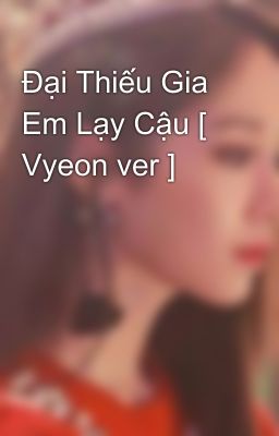 Đại Thiếu Gia Em Lạy Cậu [ Vyeon ver ]