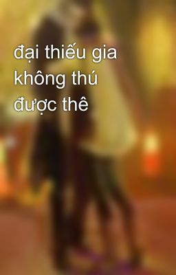 đại thiếu gia không thú được thê