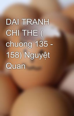 DAI TRANH CHI THE ( chuong 135 - 158) Nguyệt Quan