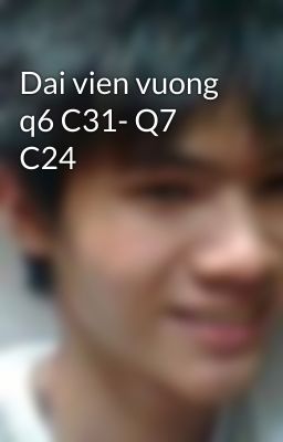 Dai vien vuong q6 C31- Q7 C24