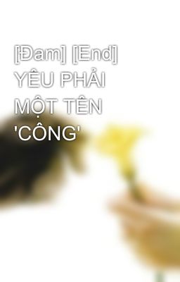 [Đam] [End] YÊU PHẢI MỘT TÊN 'CÔNG'