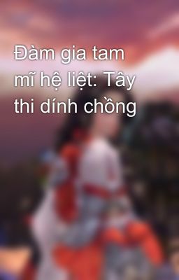 Đàm gia tam mĩ hệ liệt: Tây thi dính chồng