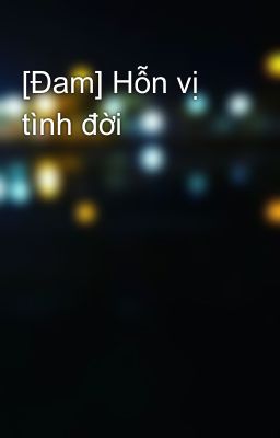 [Đam] Hỗn vị tình đời