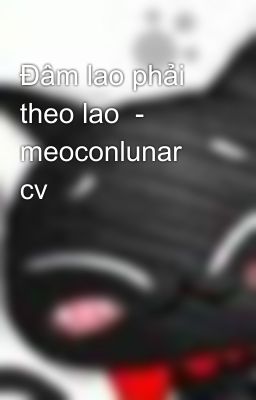 Đâm lao phải theo lao  - meoconlunar cv