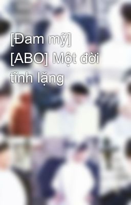 [Đam mỹ] [ABO] Một đời tĩnh lặng 