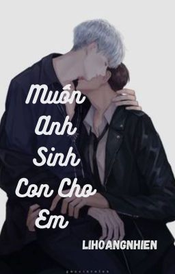 [ Đam Mỹ ] [ ABO] Muốn anh sinh con em