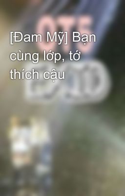 [Đam Mỹ] Bạn cùng lớp, tớ thích cậu 