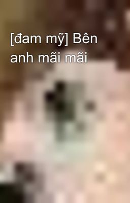 [đam mỹ] Bên anh mãi mãi