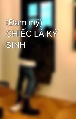 (Đam mỹ) CHIẾC LÁ KÝ SINH