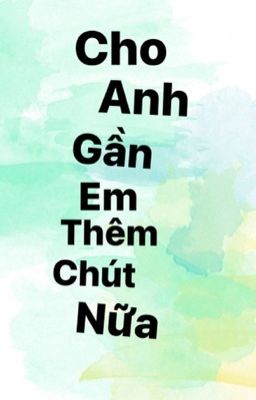 [Đam Mỹ] - Cho Anh gần em thêm chút nữa -