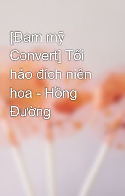 [Đam mỹ Convert] Tối hảo đích niên hoa - Hồng Đường