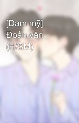 [Đam mỹ] Đoản văn (H/SM)