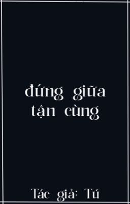 [Đam Mỹ] Đứng Giữa Tận Cùng