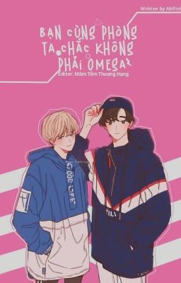 [Đam mỹ-Edit] Bạn Cùng Phòng Ta Chắc Không Phải Omega-Ablfish