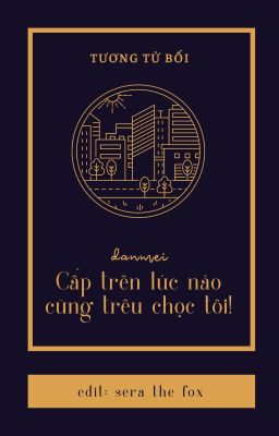 đam mỹ/edit | Cấp trên lúc nào cũng trêu chọc tôi! - Tương Tử Bối