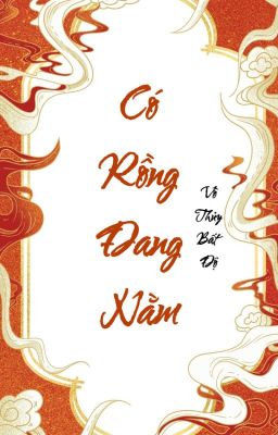 [Đam mỹ - Edit] Có rồng đang nằm - Vô Thủy Bất Độ