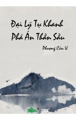 [Đam mỹ/Edit] Đại Lý Tự Khanh Phá Án Thần Sầu - Phượng Cửu U