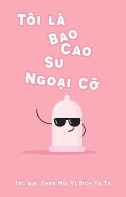 [Đam Mỹ H] Tôi là bao cao su ngoại cỡ 