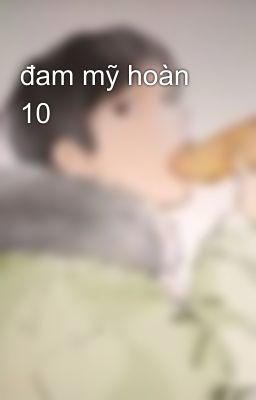 đam mỹ hoàn 10