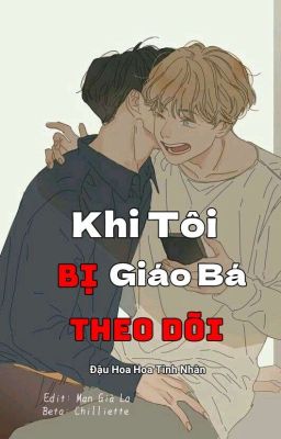 [Đam Mỹ/Hoàn] Khi Tôi Bị Giáo Bá Theo Dõi