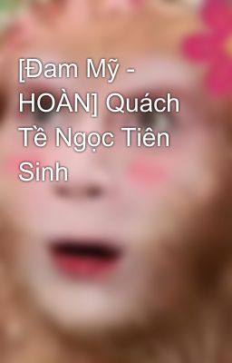 [Đam Mỹ - HOÀN] Quách Tề Ngọc Tiên Sinh