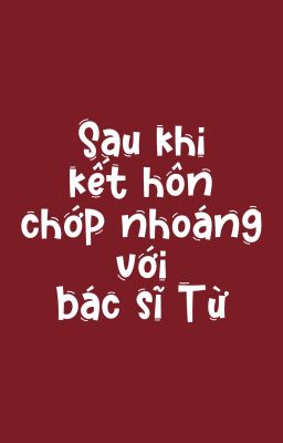 [ĐAM MỸ | HOÀN THÀNH] - SAU KHI KẾT HÔN CHỚP NHOÁNG VỚI BÁC SĨ TỪ