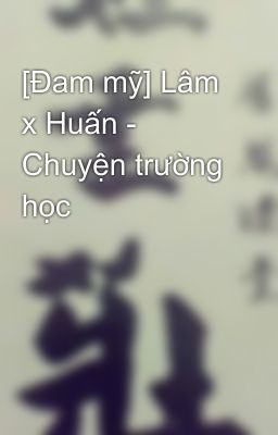 [Đam mỹ] Lâm x Huấn - Chuyện trường học