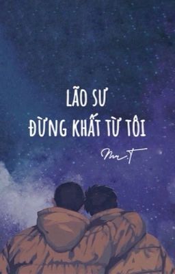 [Đam mỹ] LÃO SƯ, ĐỪNG KHẤT TỪ TÔI