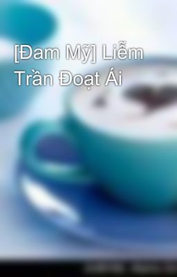 [Đam Mỹ] Liễm Trần Đoạt Ái