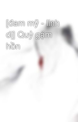 [đam mỹ - linh dị] Quỷ gặm hồn