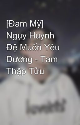 [Đam Mỹ] Ngụy Huynh Đệ Muốn Yêu Đương - Tam Thập Tửu