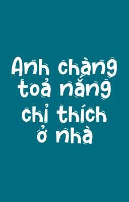 [ĐAM MỸ | OG] ANH CHÀNG TOẢ NẮNG CHỈ THÍCH Ở NHÀ