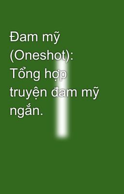 Đam mỹ (Oneshot): Tổng hợp truyện đam mỹ ngắn.