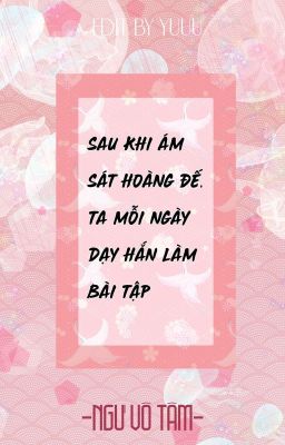 [ĐAM MỸ]Sau Khi Ám Sát Hoàng Đế, Ta Mỗi Ngày Dạy Hắn Làm Bài Tập