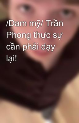 /Đam mỹ/ Trần Phong thực sự cần phải dạy lại!