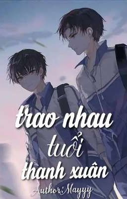 [ Đam Mỹ ] Trao Nhau Tuổi Thanh Xuân 