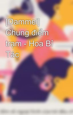 [Dammei] Chung điểm trạm - Hoa Bỉ Tác