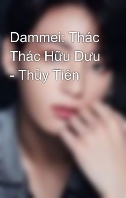 Dammei: Thác Thác Hữu Dưu - Thủy Tiên