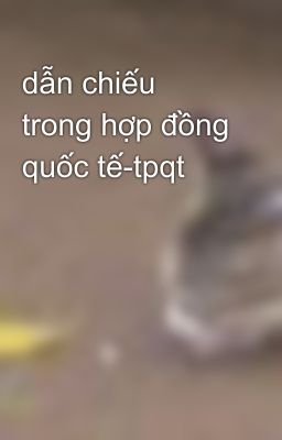 dẫn chiếu trong hợp đồng quốc tế-tpqt