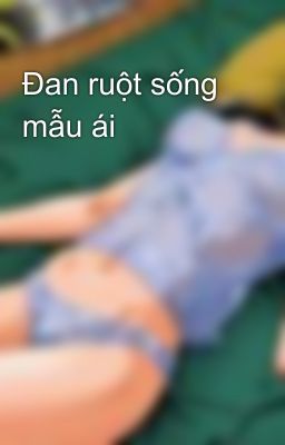 Đan ruột sống mẫu ái