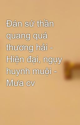 Đán sứ thần quang quá thương hải - Hiện đại, ngụy huynh muội - Mưa cv