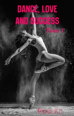 Dance, Love and Success  (Tome 1) [REECRITURE PROCHAINE] #WGT2019