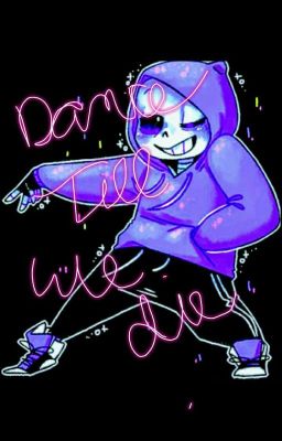 Dance Till We Die [dancetale Sans X fem Reader]<ON HOLD>