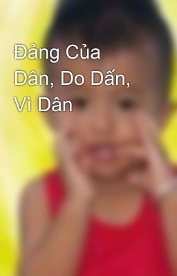 Đảng Của Dân, Do Dấn, Vì Dân