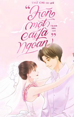 [ĐANG EDIT] HÔN MỘT CÁI LÀ NGOAN - Thử Chi