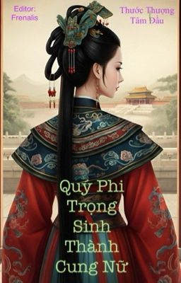 [ĐANG EDIT] QUÝ PHI TRỌNG SINH THÀNH CUNG NỮ 