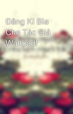 Đăng Kí Bìa Cho Tác Giả Wattpad! 