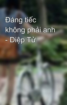 Đáng tiếc không phải anh - Diệp Tử